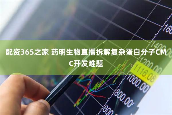 配资365之家 药明生物直播拆解复杂蛋白分子CMC开发难题